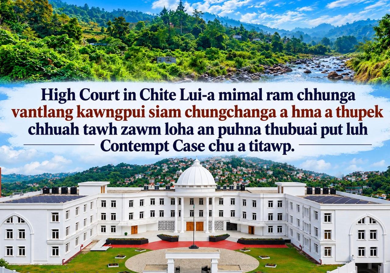 High Court Chuan Chite Lui-a Mimal Ram Chhunga Vantlang Kawngpui Siam  Chungchanga a Hmaa a thupek Chhuah Tawh Zawm Loha an Puhna Thubuai Put Luh Contempt Case Chu  A Titawp